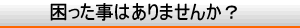困ったことはありませんか?